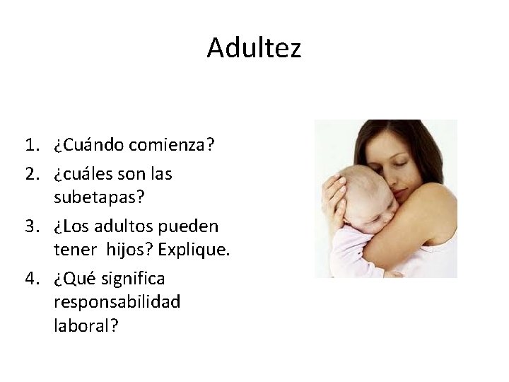 Adultez 1. ¿Cuándo comienza? 2. ¿cuáles son las subetapas? 3. ¿Los adultos pueden tener