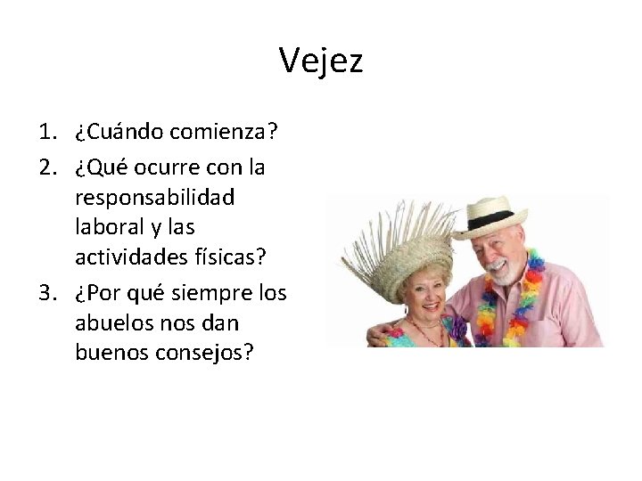 Vejez 1. ¿Cuándo comienza? 2. ¿Qué ocurre con la responsabilidad laboral y las actividades