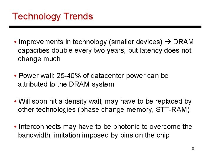 Technology Trends • Improvements in technology (smaller devices) DRAM capacities double every two years,