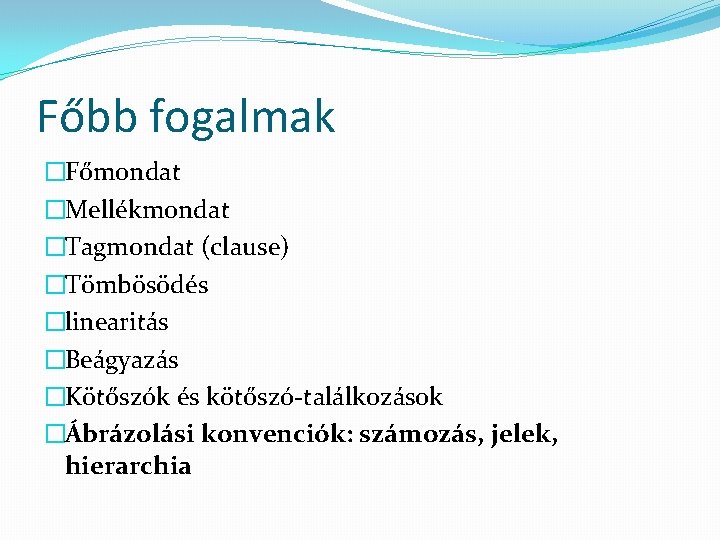 Főbb fogalmak �Főmondat �Mellékmondat �Tagmondat (clause) �Tömbösödés �linearitás �Beágyazás �Kötőszók és kötőszó-találkozások �Ábrázolási konvenciók: