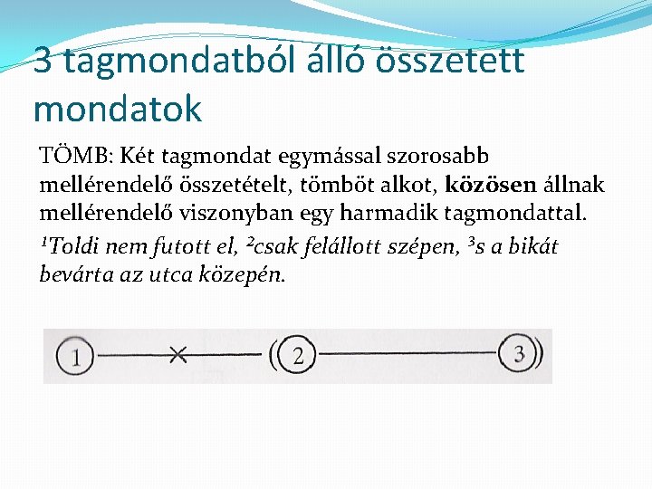 3 tagmondatból álló összetett mondatok TÖMB: Két tagmondat egymással szorosabb mellérendelő összetételt, tömböt alkot,