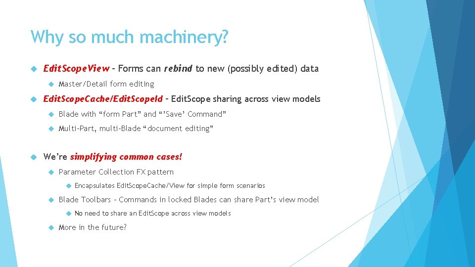 Why so much machinery? Edit. Scope. View – Forms can rebind to new (possibly