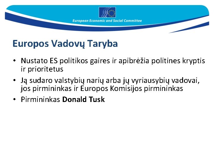 Europos Vadovų Taryba • Nustato ES politikos gaires ir apibrėžia politines kryptis ir prioritetus