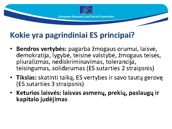 Kokie yra pagrindiniai ES principai? • Bendros vertybės: pagarba žmogaus orumui, laisvė, demokratija, lygybė,