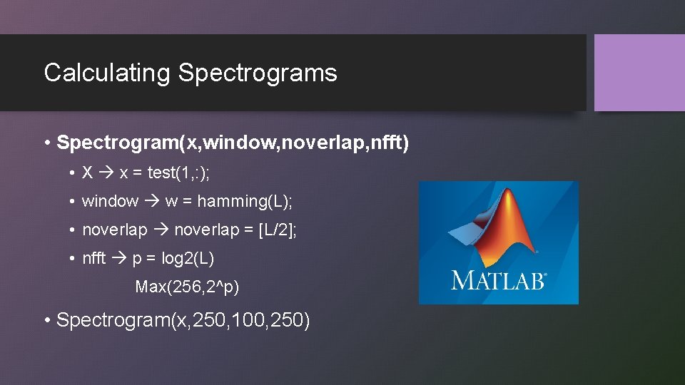 Calculating Spectrograms • Spectrogram(x, window, noverlap, nfft) • X x = test(1, : );
