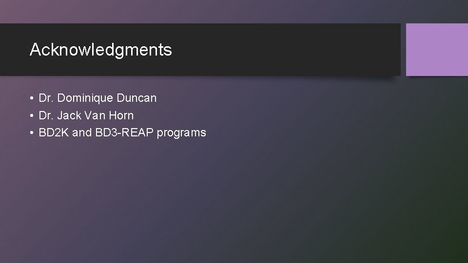 Acknowledgments • Dr. Dominique Duncan • Dr. Jack Van Horn • BD 2 K