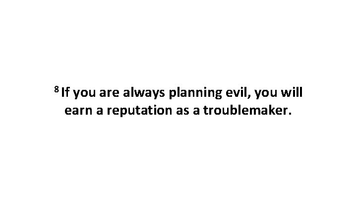 8 If you are always planning evil, you will earn a reputation as a