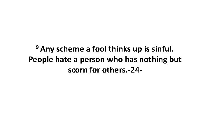 9 Any scheme a fool thinks up is sinful. People hate a person who