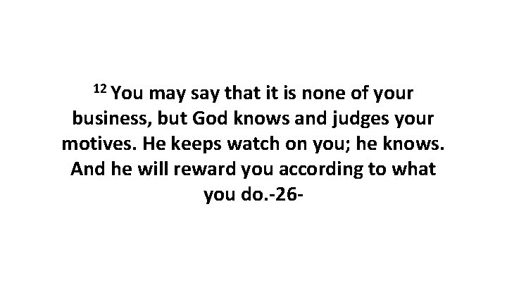 12 You may say that it is none of your business, but God knows