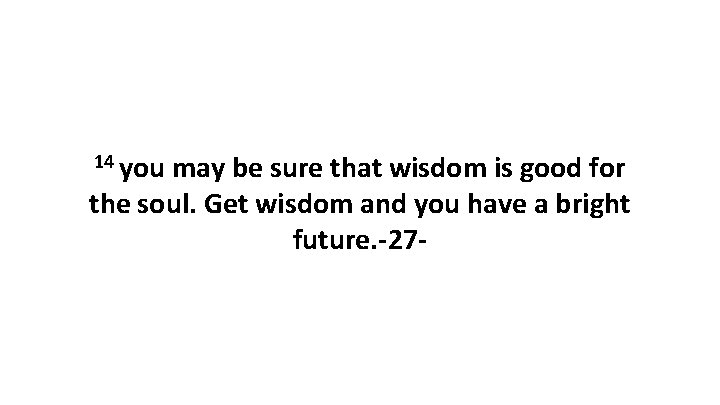 14 you may be sure that wisdom is good for the soul. Get wisdom