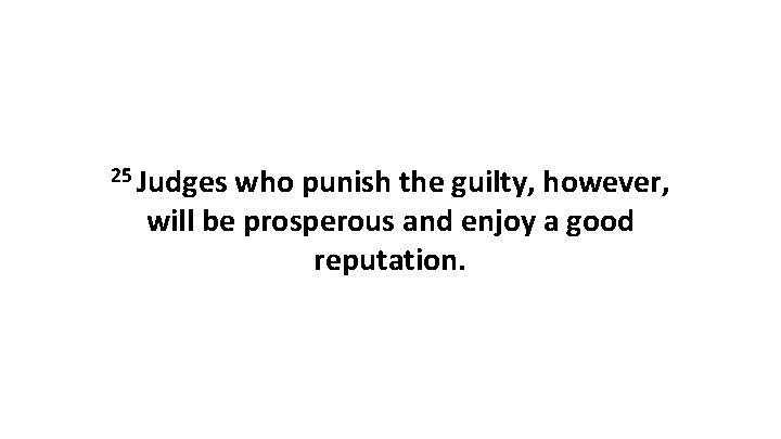 25 Judges who punish the guilty, however, will be prosperous and enjoy a good