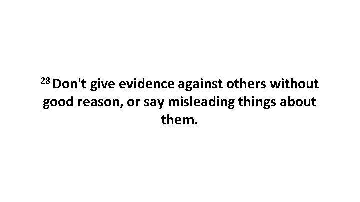 28 Don't give evidence against others without good reason, or say misleading things about