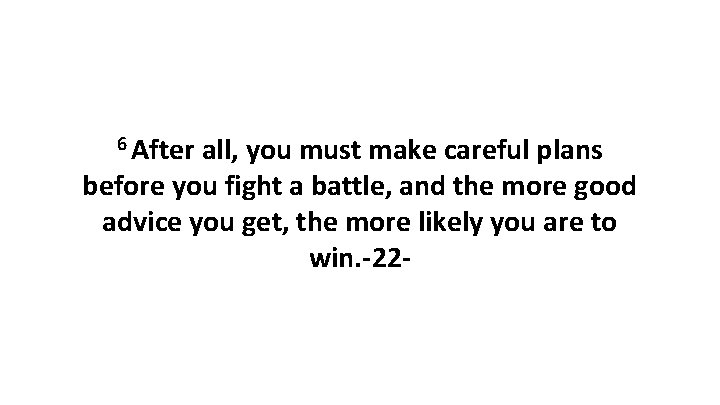 6 After all, you must make careful plans before you fight a battle, and