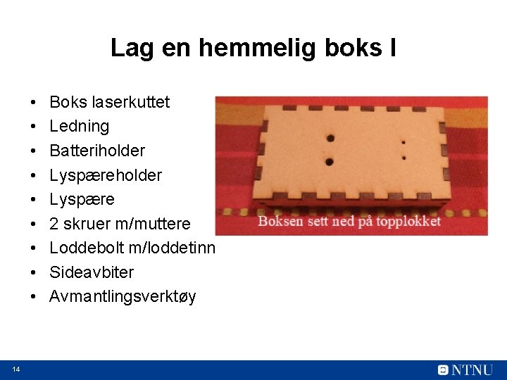 Lag en hemmelig boks I • • • 14 Boks laserkuttet Ledning Batteriholder Lyspære