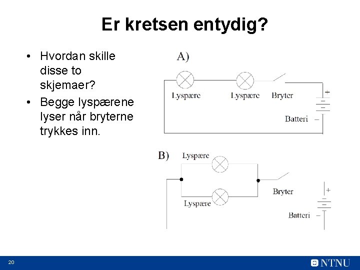 Er kretsen entydig? • Hvordan skille disse to skjemaer? • Begge lyspærene lyser når