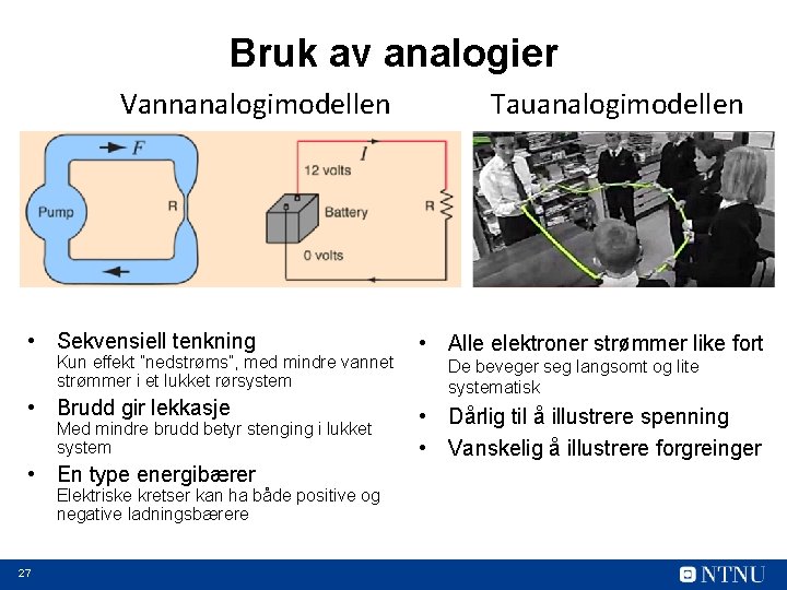 Bruk av analogier Vannanalogimodellen • Sekvensiell tenkning Kun effekt ”nedstrøms”, med mindre vannet strømmer