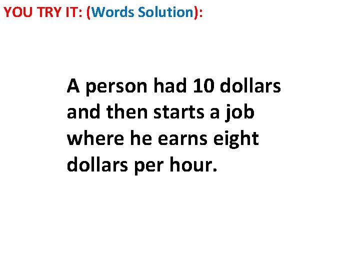 YOU TRY IT: (Words Solution): A person had 10 dollars and then starts a YOU TRY IT: (Words Solution): A person had 10 dollars and then starts a