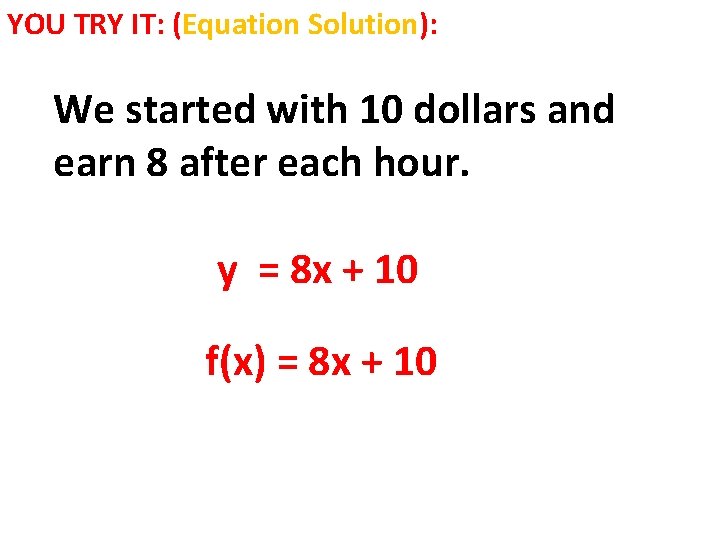 YOU TRY IT: (Equation Solution): We started with 10 dollars and earn 8 after YOU TRY IT: (Equation Solution): We started with 10 dollars and earn 8 after