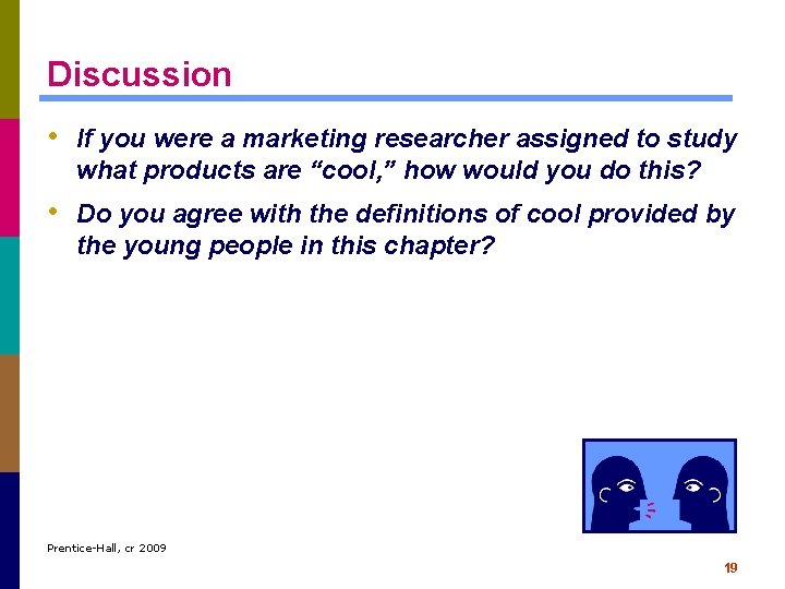 Discussion • If you were a marketing researcher assigned to study what products are