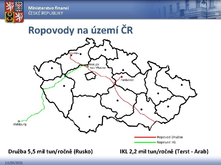 Ministerstvo financí ČESKÉ REPUBLIKY 22 Ropovody na území ČR Družba 5, 5 mil tun/ročně