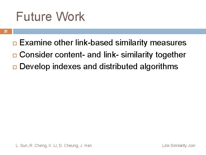 Future Work 31 Examine other link-based similarity measures Consider content- and link- similarity together