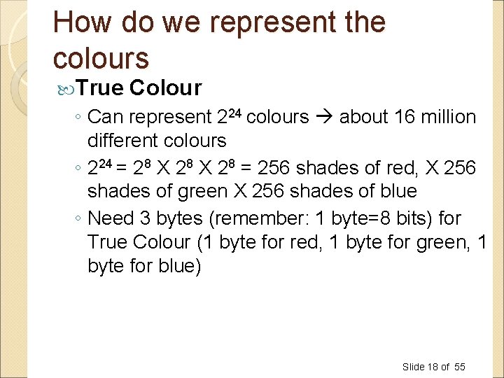 How do we represent the colours True Colour ◦ Can represent 224 colours about How do we represent the colours True Colour ◦ Can represent 224 colours about