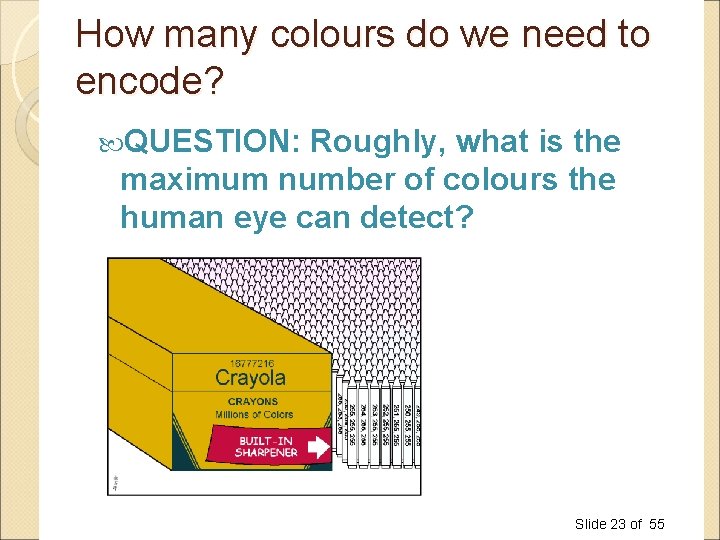 How many colours do we need to encode? QUESTION: Roughly, what is the maximum How many colours do we need to encode? QUESTION: Roughly, what is the maximum