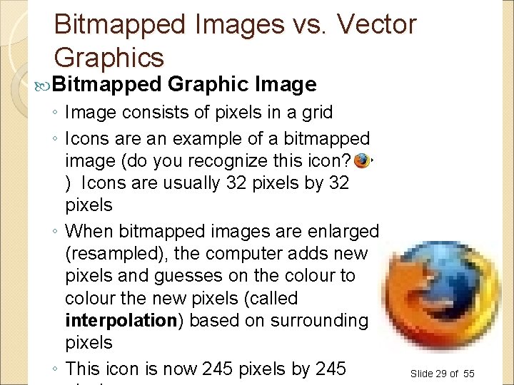 Bitmapped Images vs. Vector Graphics Bitmapped Graphic Image ◦ Image consists of pixels in Bitmapped Images vs. Vector Graphics Bitmapped Graphic Image ◦ Image consists of pixels in