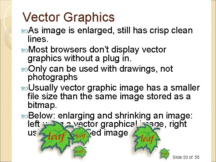 Vector Graphics As image is enlarged, still has crisp clean lines. Most browsers don’t Vector Graphics As image is enlarged, still has crisp clean lines. Most browsers don’t