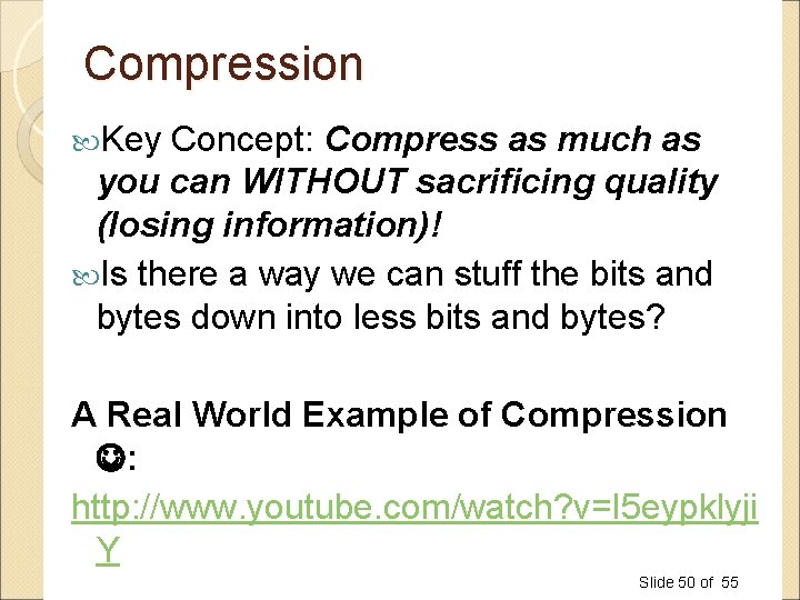 Compression Key Concept: Compress as much as you can WITHOUT sacrificing quality (losing information)! Compression Key Concept: Compress as much as you can WITHOUT sacrificing quality (losing information)!