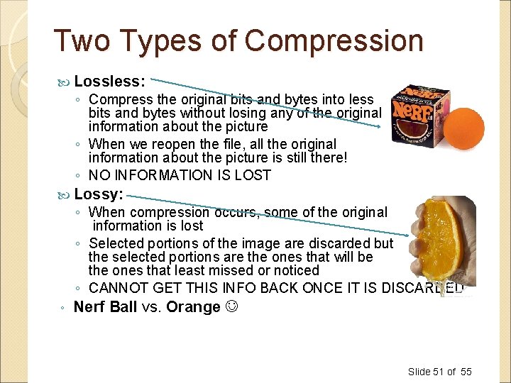Two Types of Compression Lossless: ◦ Compress the original bits and bytes into less Two Types of Compression Lossless: ◦ Compress the original bits and bytes into less