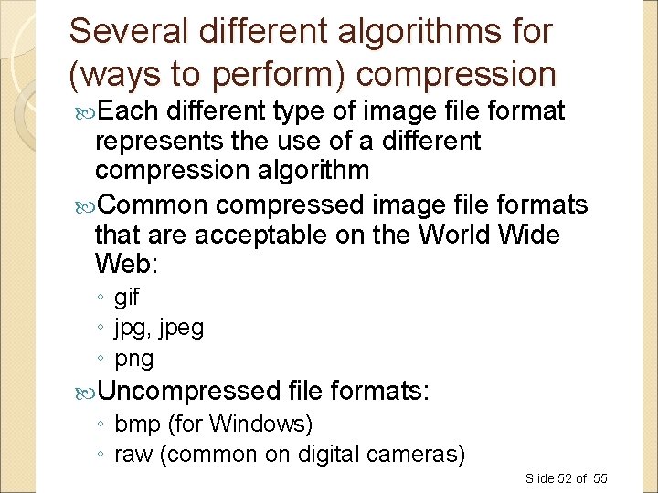Several different algorithms for (ways to perform) compression Each different type of image file Several different algorithms for (ways to perform) compression Each different type of image file