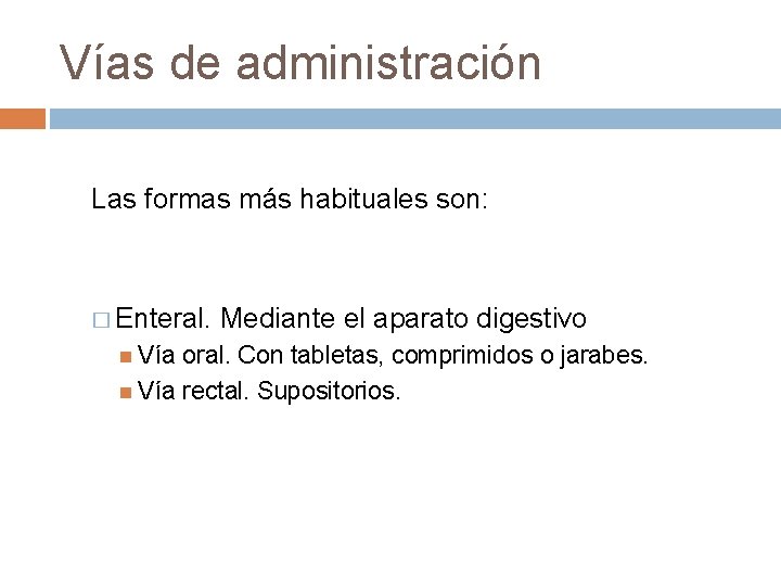 Vías de administración Las formas más habituales son: � Enteral. Vía Mediante el aparato