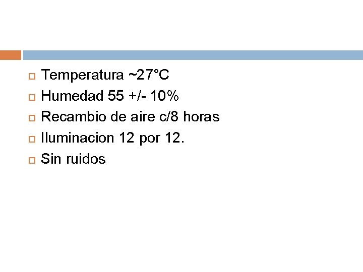  Temperatura ~27°C Humedad 55 +/- 10% Recambio de aire c/8 horas Iluminacion 12