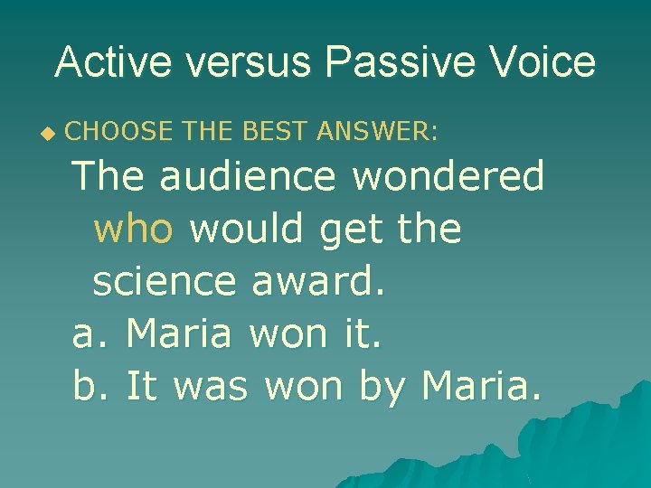 Active versus Passive Voice u CHOOSE THE BEST ANSWER: The audience wondered who would
