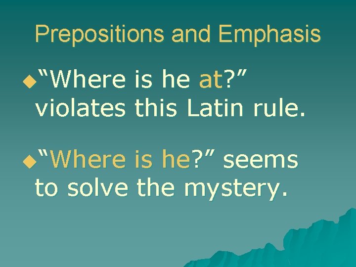 Prepositions and Emphasis u“Where is he at? ” violates this Latin rule. u“Where is