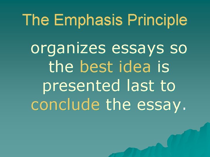 The Emphasis Principle organizes essays so the best idea is presented last to conclude