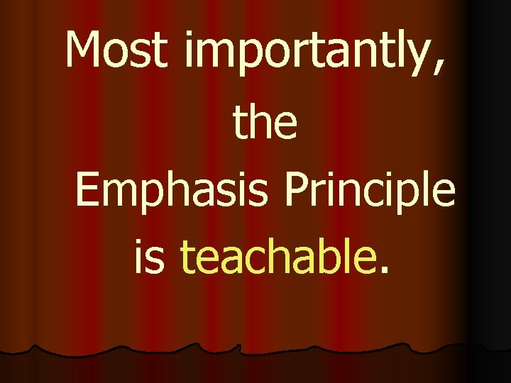 Most importantly, the Emphasis Principle is teachable. 
