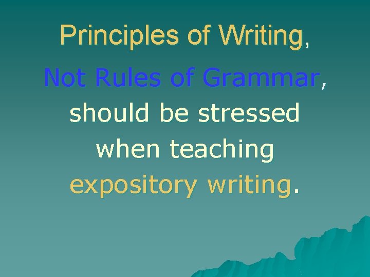 Principles of Writing, Not Rules of Grammar, should be stressed when teaching expository writing.