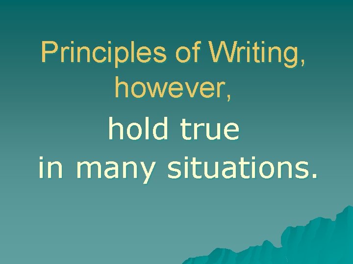 Principles of Writing, however, hold true in many situations. 