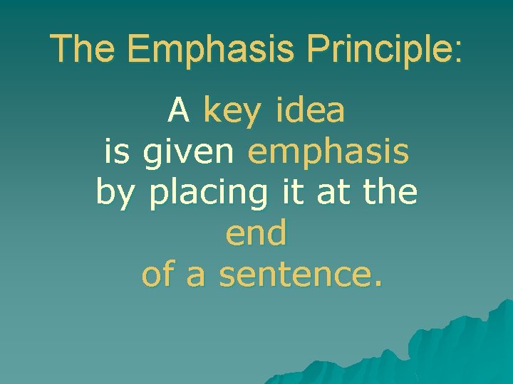 The Emphasis Principle: A key idea is given emphasis by placing it at the