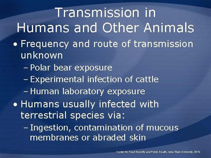 Transmission in Humans and Other Animals • Frequency and route of transmission unknown –