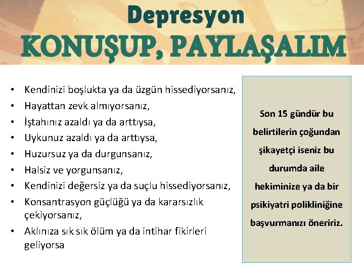 Kendinizi boşlukta ya da üzgün hissediyorsanız, Hayattan zevk almıyorsanız, İştahınız azaldı ya da arttıysa,