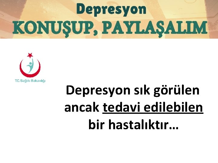 Depresyon sık görülen ancak tedavi edilebilen bir hastalıktır… 