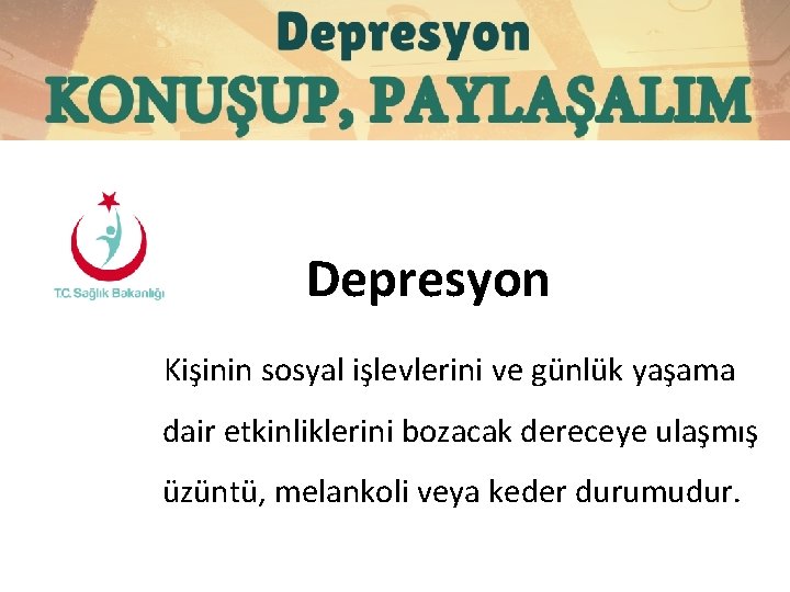 Depresyon Kişinin sosyal işlevlerini ve günlük yaşama dair etkinliklerini bozacak dereceye ulaşmış üzüntü, melankoli