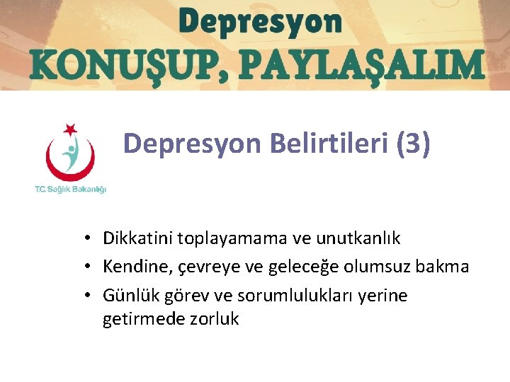 Depresyon Belirtileri (3) • Dikkatini toplayamama ve unutkanlık • Kendine, çevreye ve geleceğe olumsuz