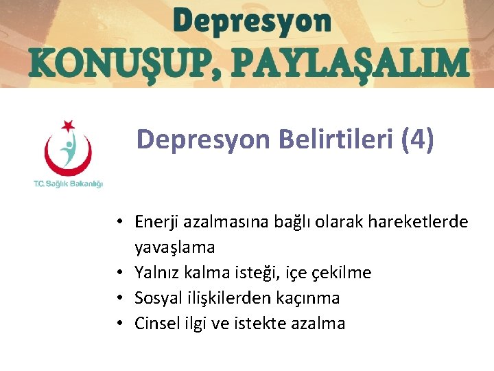 Depresyon Belirtileri (4) • Enerji azalmasına bağlı olarak hareketlerde yavaşlama • Yalnız kalma isteği,