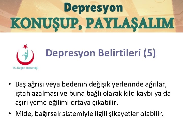 Depresyon Belirtileri (5) • Baş ağrısı veya bedenin değişik yerlerinde ağrılar, iştah azalması ve