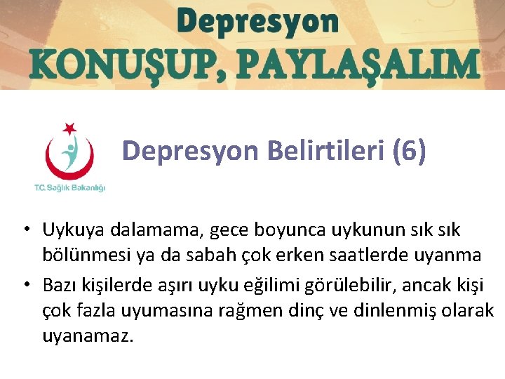 Depresyon Belirtileri (6) • Uykuya dalamama, gece boyunca uykunun sık bölünmesi ya da sabah