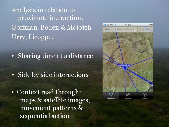 Analysis in relation to proximate interaction: Goffman, Boden & Molotch Urry, Licoppe. • Sharing